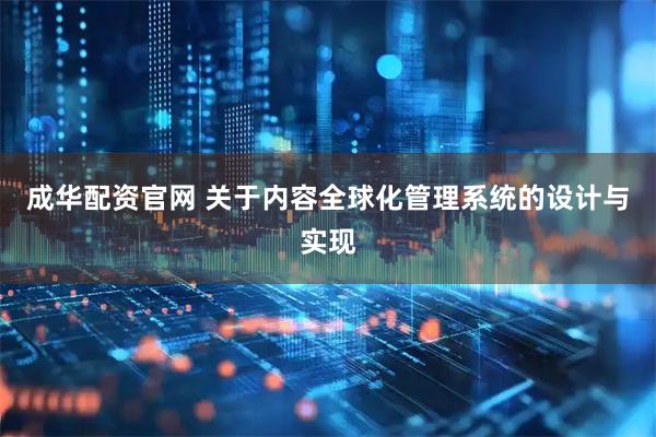 成华配资官网 关于内容全球化管理系统的设计与实现