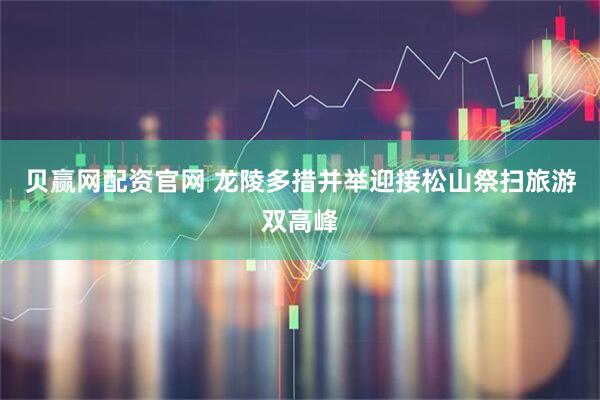 贝赢网配资官网 龙陵多措并举迎接松山祭扫旅游双高峰